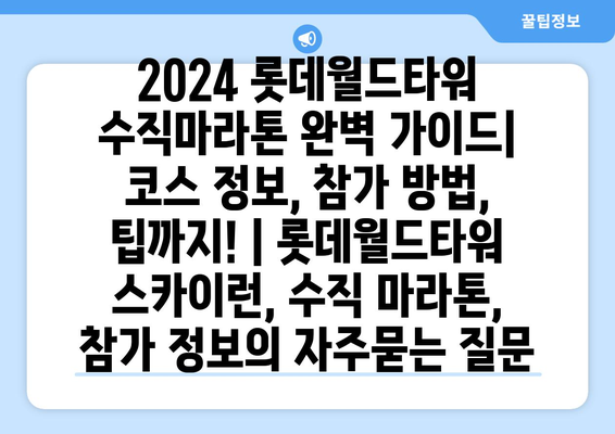 2024 롯데월드타워 수직마라톤 완벽 가이드| 코스 정보, 참가 방법, 팁까지! | 롯데월드타워 스카이런, 수직 마라톤, 참가 정보