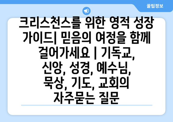 크리스천스를 위한 영적 성장 가이드| 믿음의 여정을 함께 걸어가세요 | 기독교, 신앙, 성경, 예수님, 묵상, 기도, 교회