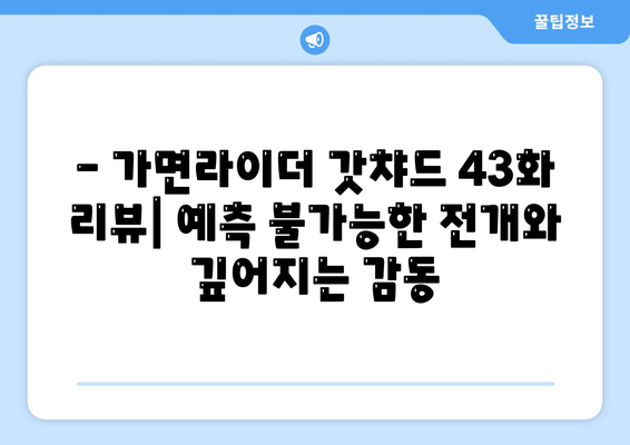 가면라이더 갓챠드 43화| 펼쳐지는 운명의 실체! | 스포일러, 줄거리, 리뷰