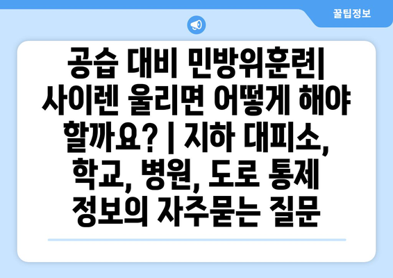 공습 대비 민방위훈련| 사이렌 울리면 어떻게 해야 할까요? | 지하 대피소, 학교, 병원, 도로 통제 정보