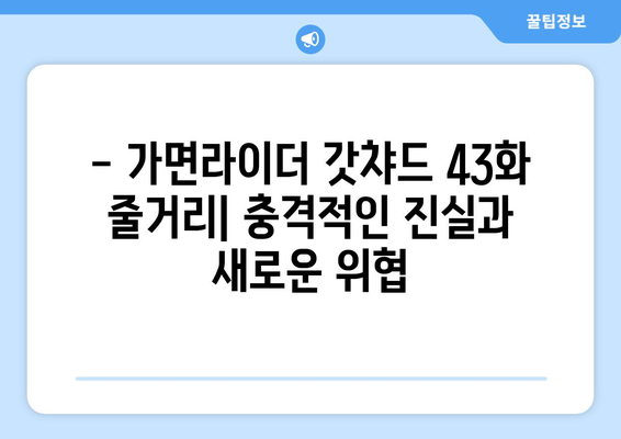 가면라이더 갓챠드 43화| 펼쳐지는 운명의 실체! | 스포일러, 줄거리, 리뷰