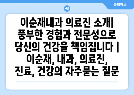 이순재내과 의료진 소개| 풍부한 경험과 전문성으로 당신의 건강을 책임집니다 | 이순재, 내과, 의료진, 진료, 건강