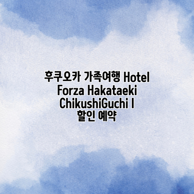 후쿠오카 가족여행 Hotel Forza Hakataeki ChikushiGuchi I 할인 예약